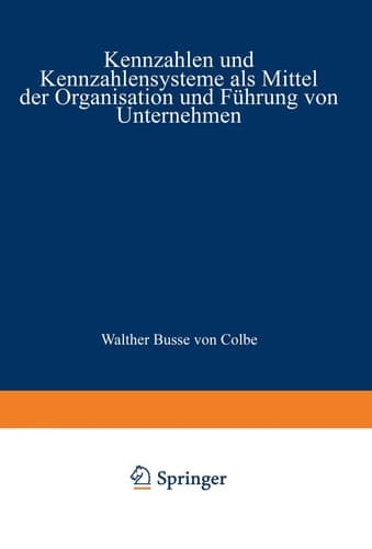 Kennzahlen und Kennzahlensysteme als Mittel der Organisation und Führung von Unternehmen