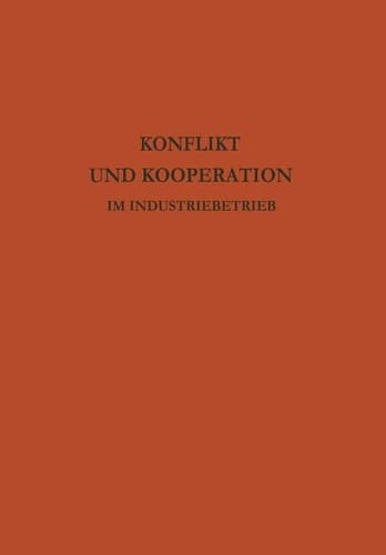 Konflikt und Kooperation im Industriebetrieb: Probleme der betrieblichen Sozialforschung in internationaler Sicht (German Edition)