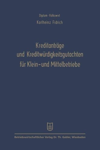 Kreditanträge und Kreditwürdigkeitsgutachten für Klein- und Mittelbetriebe Anleitung und Beispiele unter besonderer Berücksichtigung der Belange von Mittel- und Kleinbetrieben