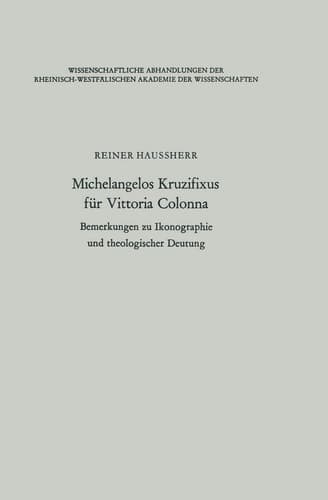Michelangelos Kruzifixus für Vittoria Colonna: Bemerkungen zu Ikonographie und theologischer Deutung (Wissenschaftliche Abhandlungen der ... der Wissenschaften, 44) (German Edition)