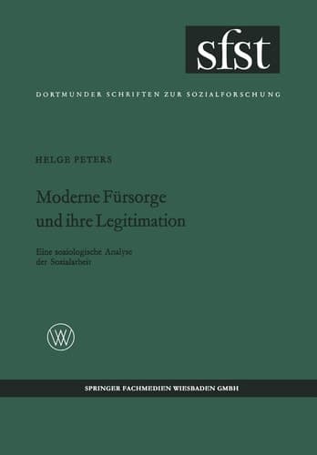 Moderne Fürsorge und ihre Legitimation Eine soziologische Analyse der Sozialarbeit