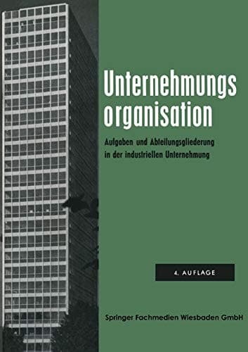 Unternehmungsorganisation Aufgaben- und Abteilungsgliederung in der industriellen Unternehmung