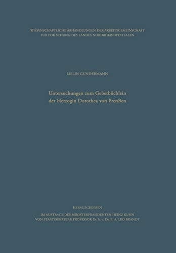 Untersuchungen zum Gebetbüchlein der Herzogin Dorothea von Preußen (Wissenschaftliche Abhandlungen der Arbeitsgemeinschaft für Forschung des Landes Nordrhein-Westfalen, 36) (German Edition)