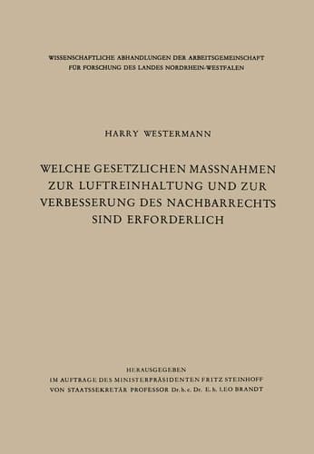 Welche gesetzlichen Maßnahmen zur Luftreinhaltung und zur Verbesserung des Nachbarrechts sind erforderlich? (Wissenschaftliche Abhandlungen der ... Nordrhein-Westfalen, 9) (German Edition)