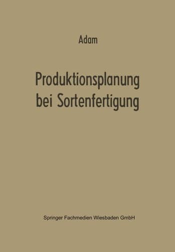Produktionsplanung bei Sortenfertigung Ein Beitrag zur Theorie der Mehrproduktunternehmung