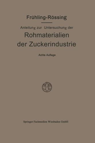 Anleitung zur Untersuchung der Rohmaterialien, Produkte, Nebenprodukte und Hilfssubstanzen der Zuckerindustrie