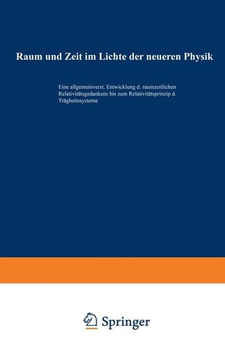 Raum und Zeit im Lichte der neueren Physik Eine allgemeinverständliche Entwicklung des raumzeitlichen Relativitätsgedankens bis zum Relativitätsprinzip der Trägheitssysteme