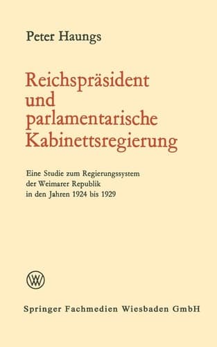 Reichspräsident und parlamentarische Kabinettsregierung Eine Studie zum Regierungssystem der Weimarer Republik in den Jahren 1924 bis 1929