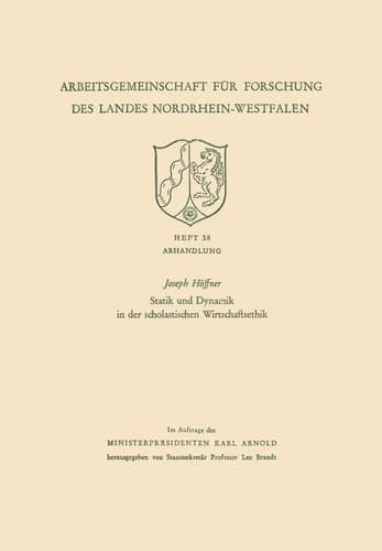 Statik und Dynamik in der scholastischen Wirtschaftsethik (Arbeitsgemeinschaft für Forschung des Landes Nordrhein-Westfalen, 38) (German Edition)