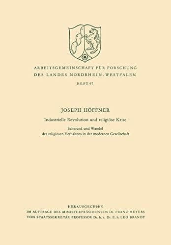 Industrielle Revolution und religiöse Krise: Schwund und Wandel des religiösen Verhaltens in der modernen Gesellschaft (Arbeitsgemeinschaft für ... Nordrhein-Westfalen, 97) (German Edition)
