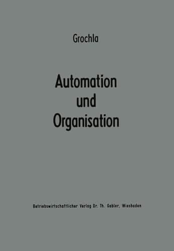 Automation und Organisation Die technische Entwicklung und ihre betriebswirtschaftlich-organisatorischen Konsequenzen