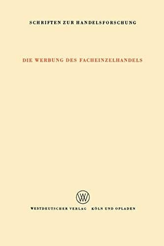 Die Werbung des Facheinzelhandels Bericht über eine Untersuchung des Umfanges der Werbung und der Bedeutung der verschiedenen Werbemittelarten für den Facheinzelhandel