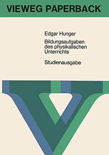 Bildungsaufgaben des physikalischen Unterrichts Ein Beitrag zum Problem der Stoffauswahl für höhere Schulen
