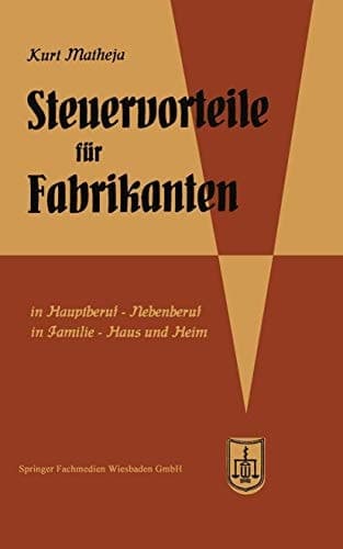 Steuervorteile für Fabrikanten (Herstellungsbetriebe) ABC der Steuervorteile in Beruf, Betrieb, Familie, Haus und Heim mit Schaubildern, Fundstellen, Rechtsmittelwegweiser und Rechtsmittelkostenübersicht, Steuertabellen