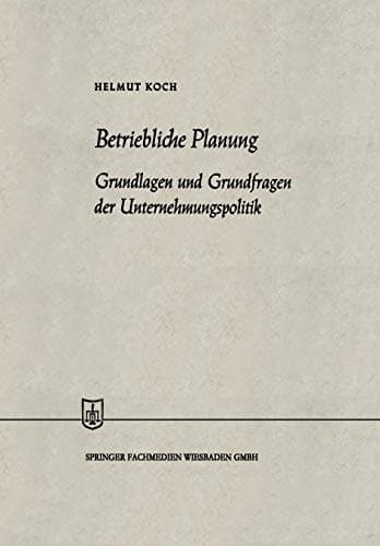 Betriebliche Planung Grundlagen und Grundfragen der Unternehmungspolitik