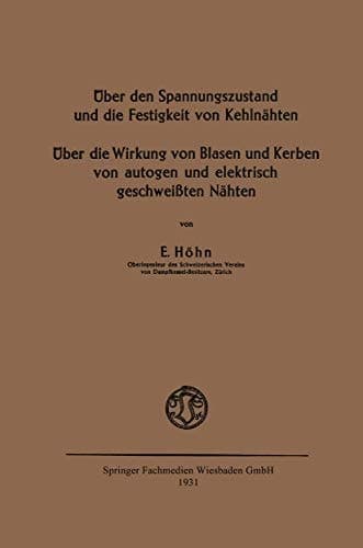 Über den Spannungszustand und die Festigkeit von Kehlnähten Über die Wirkung von Blasen und Kerben von autogen und elektrisch geschweißten Nähten