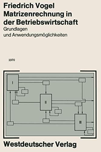 Matrizenrechnung in der Betriebswirtschaft Grundlagen und Anwendungsmöglichkeiten