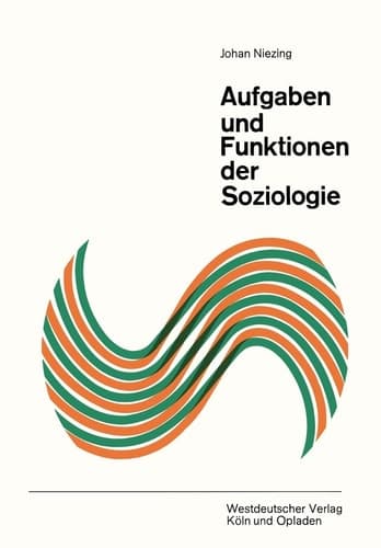 Aufgaben und Funktionen der Soziologie: Betrachtungen über ihre Bedeutung für Wissenschaft und Gesellschaft (German Edition)