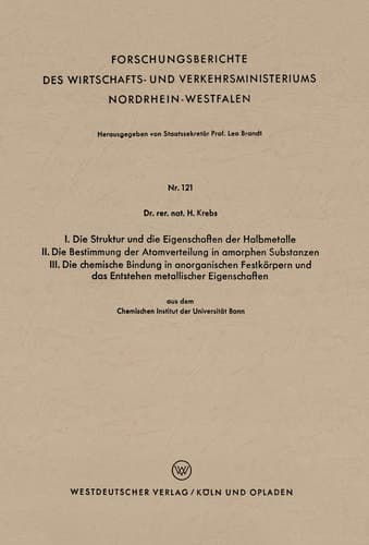 I. Die Struktur und die Eigenschaften der Halbmetalle. II. Die Bestimmung der Atomverteilung in amorphen Substanzen. III. Die chemische Bindung in anorganischen Festkörpern und das Entstehen metallischer Eigenschaften aus dem Chemischen Institut der Universität Bonn
