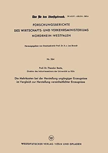 Die Mehrkosten bei der Herstellung ungängiger Erzeugnisse im Vergleich zur Herstellung vereinheitlichter Erzeugnisse (Forschungsberichte des ... Nordrhein-Westfalen, 364) (German Edition)