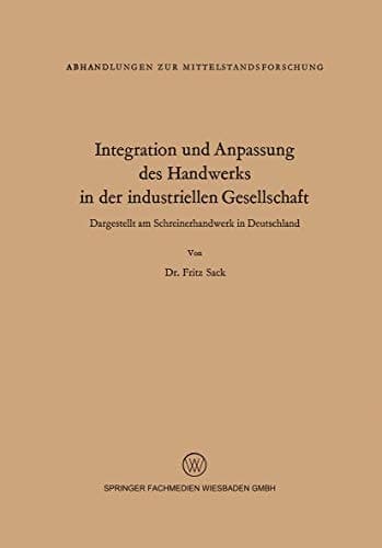 Integration und Anpassung des Handwerks in der industriellen Gesellschaft Dargestellt am Schreinerhandwerk in Deutschland