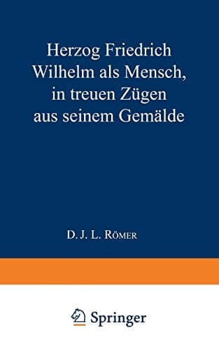 Herzog Friedrich Wilhelm als Mensch in treuen Zügen aus seinem Gemälde