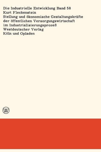 Stellung und ökonomische Gestaltungskräfte der öffentlichen Versorgungswirtschaft im Industrialisierungsprozeß (Die industrielle Entwicklung, 58) (German Edition)