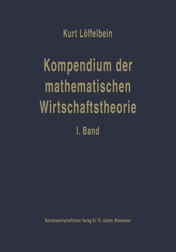 Kompendium der mathematischen Wirtschaftstheorie I. Band: Die mathematischen Grundlagen und die mathematische Statistik für Volks- und Betriebswirte