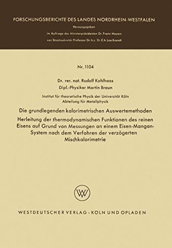 Die grundlegenden kalorimetrischen Auswertemethoden Herleitung der thermodynamischen Funktionen des reinen Eisens auf Grund von Messungen an einem Eisen-Mangan-System nach dem Verfahren der verzögerten Mischkalorimetrie