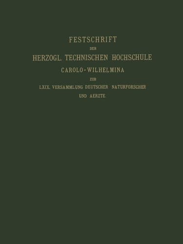 Fest-Schrift der Herzoglichen Technischen Hochschule Carolo-Wilhelmina: Dargeboten den Naturwissenschaftlichen Theilnehmern an der 69. Versammlung ... Staats-Ministerium (German Edition)