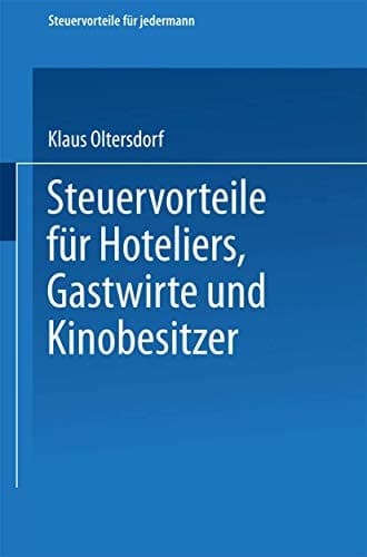 Steuervorteile für Hoteliers, Gastwirte und Kinobesitzer ABC der Steuervorteile in Hauptberuf und Nebenberuf, in Familie, Haus und Heim mit Schaubildern, Musterbriefen, Absetzungs- und Steuertabellen