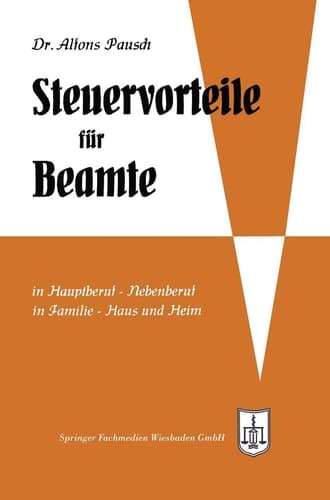 Steuervorteile für Beamte ABC der Steuervorteile in Hauptberuf und Nebenberuf, in Familie, Haus und Heim mit Schaubildern, Musterbriefen, Rechtsmittelwegweiser, Kosten- und Steuertabellen