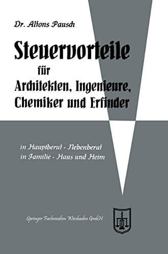 Steuervorteile für Architekten, Ingenieure, Chemiker und Erfinder ABC der Steuervorteile in Hauptberuf und Nebenberuf, in Familie, Haus und Heim mit Schaubildern, Musterbriefen, Absetzungs- und Steuertabellen