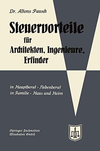 Steuervorteile für Architekten, Ingenieure und Erfinder In Hauptberuf und Nebenberuf in Familie, Haus und Heim mit Schaubildern, Musterbriefen, Absetzungs- Steuertabellen