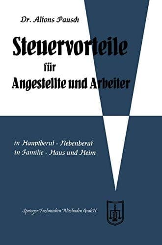 Steuervorteile für Angestellte und Arbeiter ABC der Steuervorteile in Hauptberuf und Nebenberuf, in Familie, Haus und Heim mit Schaubildern, Musterbriefen, Rechtsmittelwegweiser, Kosten- und Steuertabellen