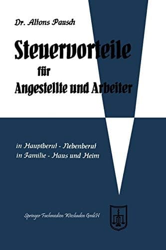 Steuervorteile für Angestellte und Arbeiter ABC der Steuervorteile in Hauptberuf und Nebenberuf, in Familie, Haus und Heim mit Schaubildern, Musterbriefen, Rechtsmittelwegweiser, Kosten- und Steuertabellen