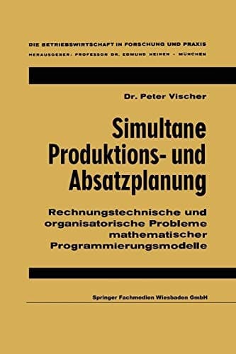 Simultane Produktions- und Absatzplanung Rechnungstechnische und organisatorische Probleme mathematischer Programmierungsmodelle