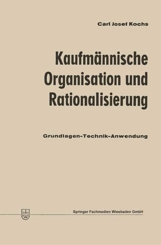 Kaufmännische Organisation und Rationalisierung Grundlagen — Technik — Anwendung