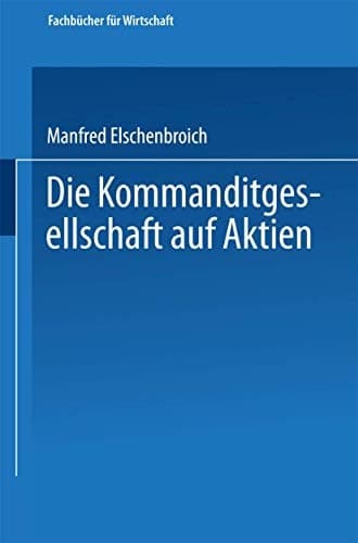 Die Kommanditgesellschaft auf Aktien Rechtliche Gestaltung und wirtschaftliche Bedeutung