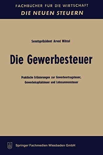 Die Gewerbesteuer Praktische Erläuterungen zur Gewerbeertragsteuer, Gewerbekapitalsteuer und Lohnsummensteuer