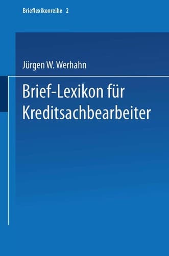 Brief-Lexikon für Kreditsachbearbeiter Ein Handbuch für die bankmäßige Kreditbearbeitung