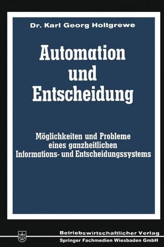 Automation und Entscheidung Möglichkeiten und Probleme eines ganzheitlichen Informations- und Entscheidungssystems
