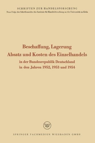 Beschaffung, Lagerung, Absatz und Kosten des Einzelhandels In der Bundesrepublik Deutschland in den Jahren 1952, 1953 und 1954