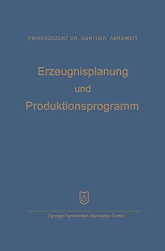 Erzeugnisplanung und Produktionsprogramm im Lichte der Produktions-, Absatz- und Wettbewerbspolitik