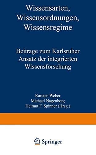 Wissensarten, Wissensordnungen, Wissensregime Beiträge zum Karlsruher Ansatz der integrierten Wissensforschung