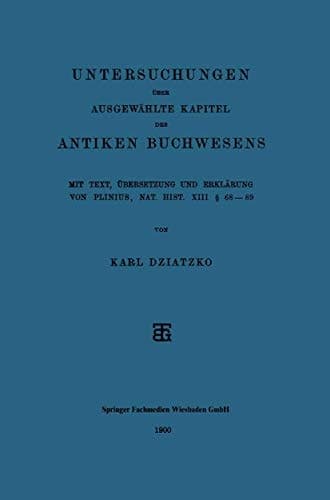 Untersuchungen über Ausgewählte Kapitel des Antiken Buchwesens: Mit Text, Übersetzung und Erklärung von Plinius, Nat. Hist. XIII § 68–89 (German Edition)