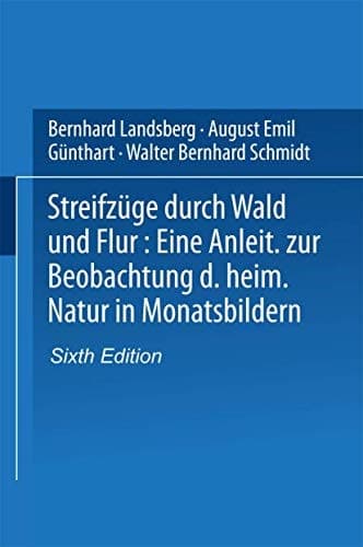 Streifzüge durch Wald und Flur Eine Anleitung zur Beobachtung der heimischen Natur in Monatsbildern