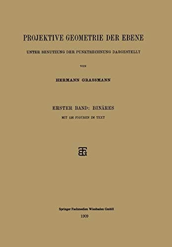 Projektive Geometrie der Ebene Unter Benutzung der Punktrechnung Dargestellt Erster Band: Binäres