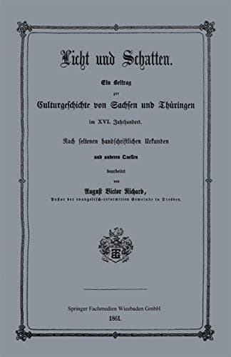 Licht und Schatten: Ein Beitrag zur Culturgeschichte von Sachsen und Thüringen im XVI. Jahrhunderte. Nach seltenen handschriftlichen Urkunden und anderen Quellen (German Edition)