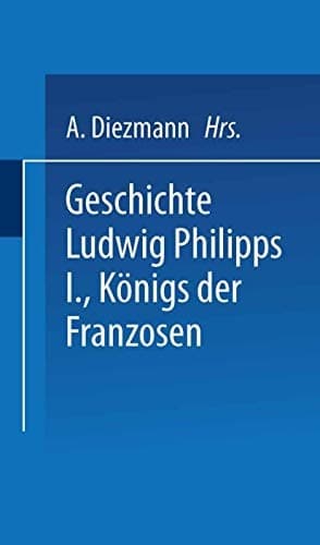 Geschichte Ludwig Philipps I., Königs der Franzosen (German Edition)